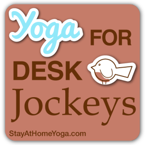 Yoga for Desk Jockeys | StayatHomeYoga.com