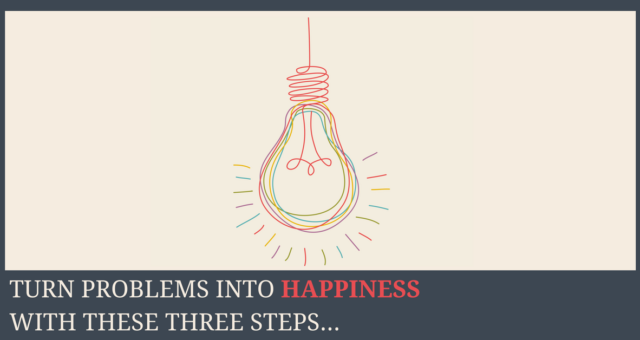 Discover Why Happiness Comes From Solving Problems (And Three Simple Steps to Make it Happen)
